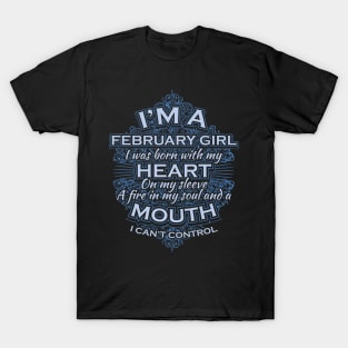 I'm a February Girl. I was born with my heart on my sleeve, a fire in my soul and a mouth I can't control T-Shirt